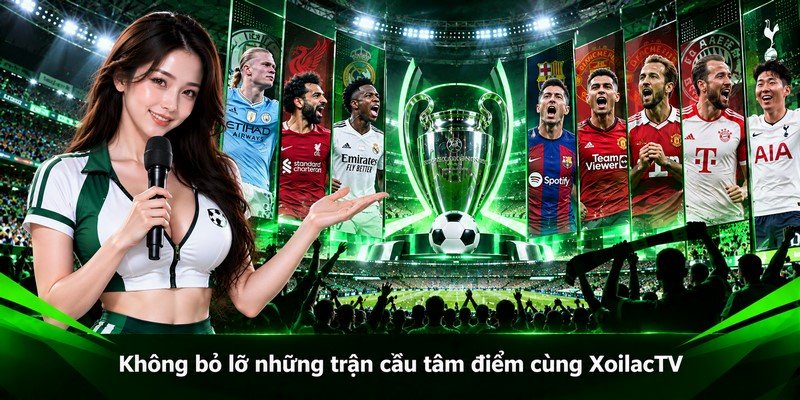 Không bỏ lỡ những trận cầu tâm điểm cùng XoilacTV