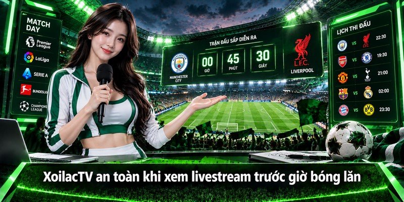 XoilacTV an toàn khi xem livestream trước giờ bóng lăn