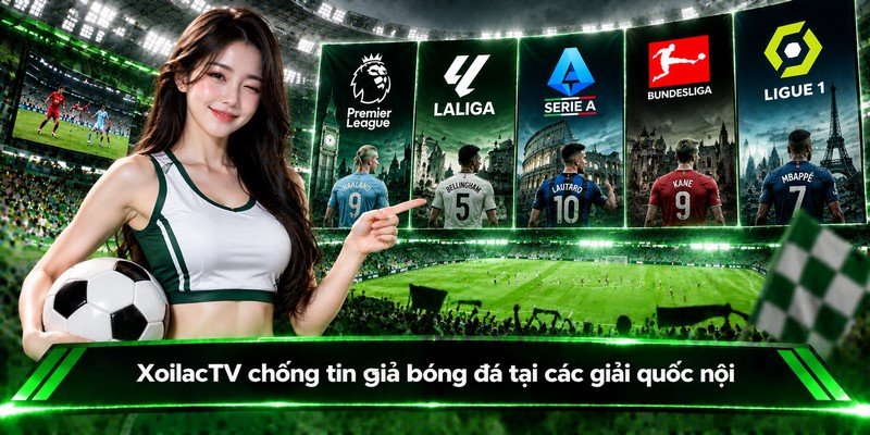 XoilacTV chống tin giả bóng đá tại các giải quốc nội